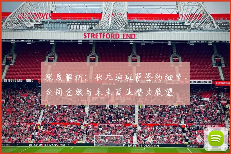 深度解析:状元迪班萨签约细节、合同金额与未来商业潜力展望